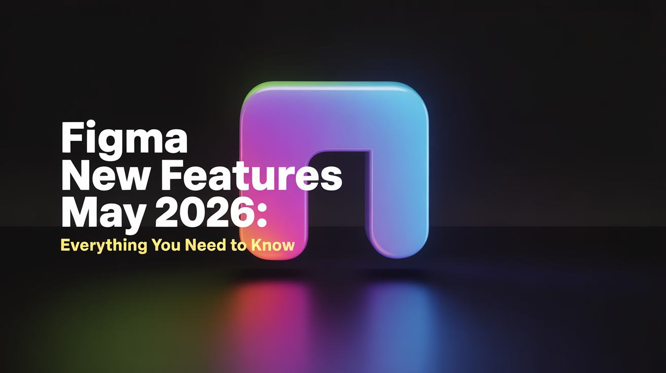 Figma New Features May 2026: Everything You Need to Know